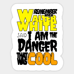 remember when walter white said i am the danger that was cool tag poem Sticker